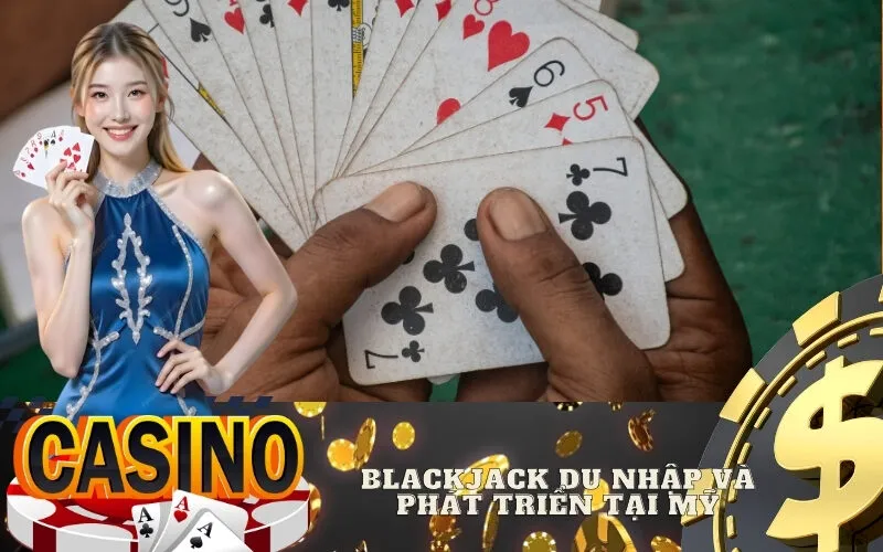 Blackjack Du Nhập Và Phát Triển Tại Mỹ